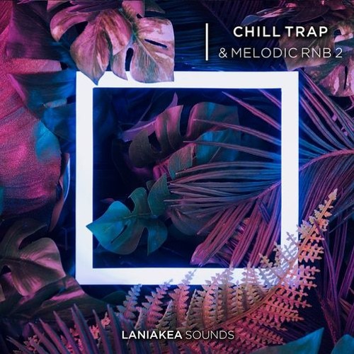 Laniakea Sounds Chill Trap & Melodic RnB Vol.2