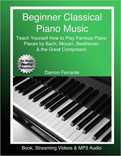 Beginner Classical Piano Music: Teach Yourself How to Play Famous Piano Pieces by Bach, Mozart, Beethoven & the Great Composers