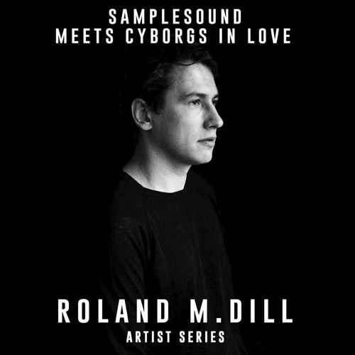 Samplesound Meets Cyborgs In Love Artist Series: Roland M.Dill WAV