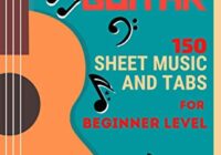 Classical Guitar: 150 Sheet Music & TABs For Beginner Level