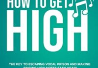 How To Get High: The Key To Escaping Vocal Prison And Making Singing High Notes Easy Again