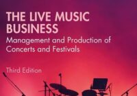 The Live Music Business: Management & Production of Concerts & Festivals, 3rd Edition