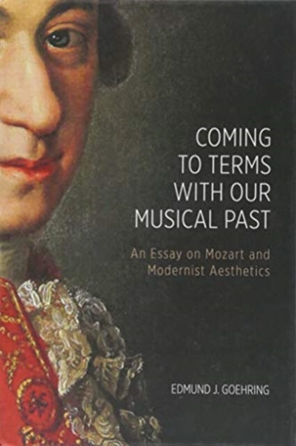 Coming to Terms with Our Musical Past: An Essay on Mozart & Modernist Aesthetics