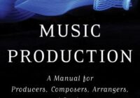 Music Production: A Manual for Producers, Composers, Arrangers & Students PDF