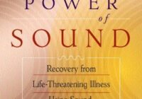 The Healing Power of Sound: Recovery From Life Threatening Illness Using Sound, Voice & Music by Mitchell L. Gaynor