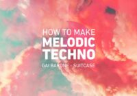 Sonic Academy How To Make Melodic Techno with Gai Barone TUTORIAL