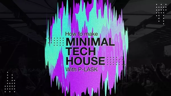 Sonic Academy How to Make: Minimal Tech House with P-LASK TUTORIAL