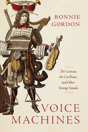 Voice Machines: The Castrato, the Cat Piano & Other Strange Sounds
