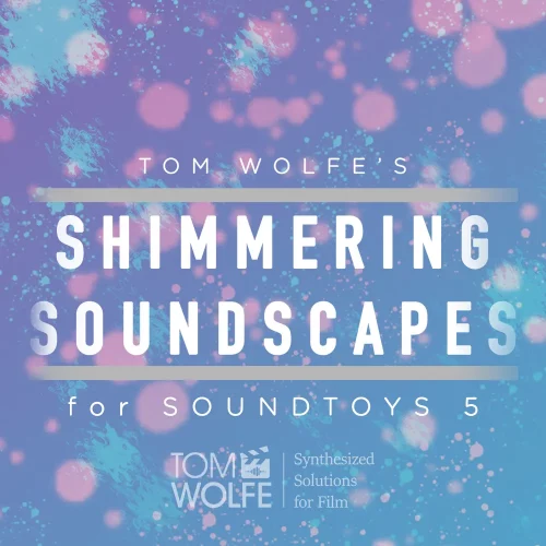 Tom Wolfe's Shimmering Soundscapes [Soundtoys 5 Effect Rack Presets]