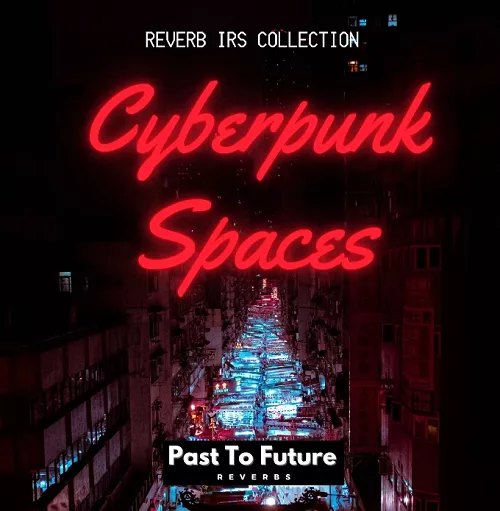 PastToFutureReverbs Cyberpunk Spaces! WAV