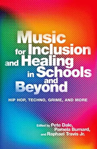 Music for Inclusion & Healing in Schools & Beyond: Hip Hop, Techno, Grime & More PDF